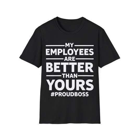 My Employees are Better Than Yours Funny Boss Team Work Appreciation T-Shirt