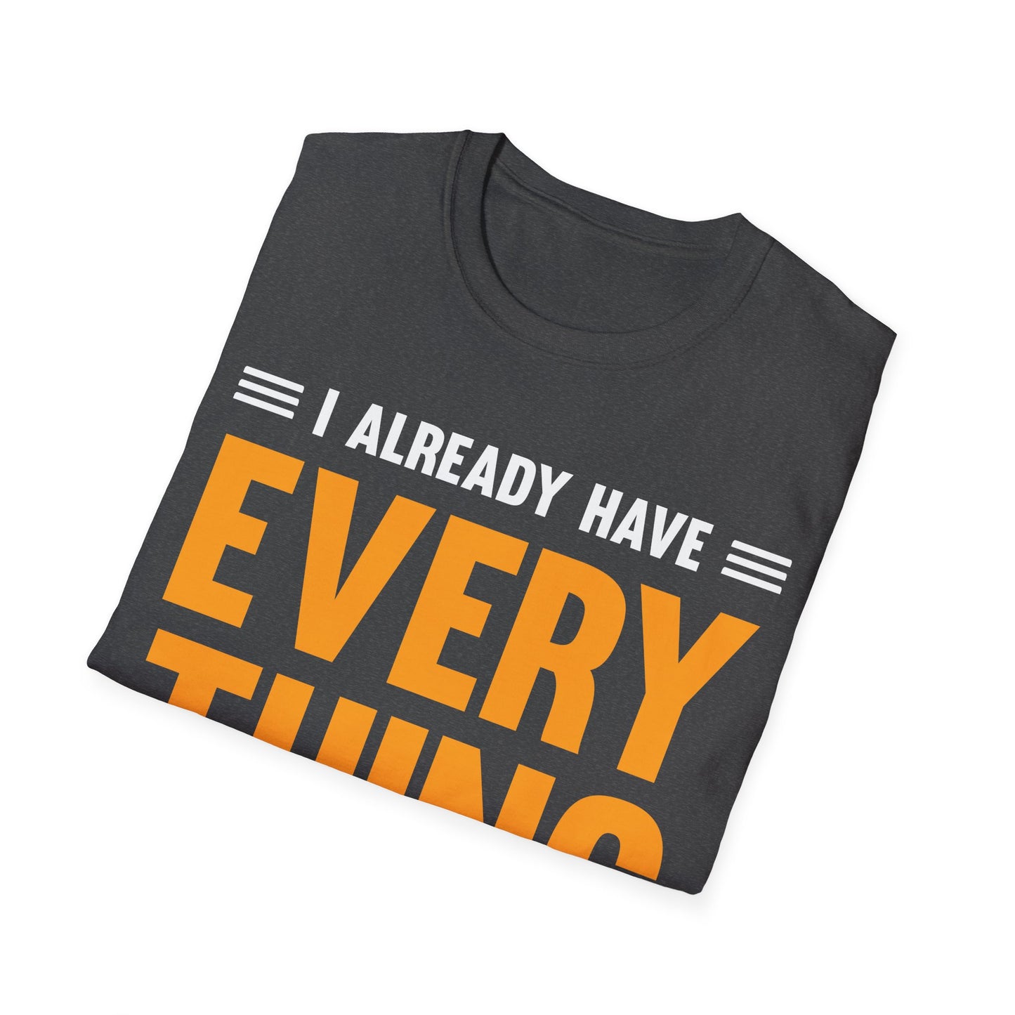 I Already Have Everything So They Just Got Me This Shirt Funny Party T-Shirt For Men Women T-Shirt
