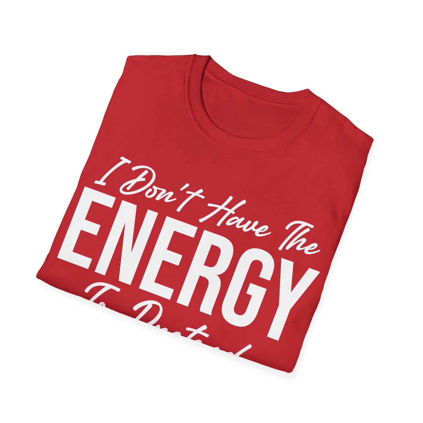 I Don't Have The Energy To Pretend I Like You Today Funny Sarcastic T-Shirt