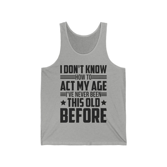 I Don't Know How to Act My Age Adulting Funny Adult Tank Top