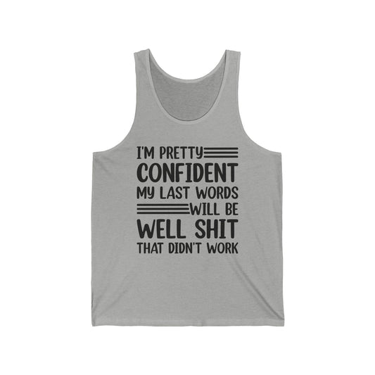 Funny I Am Pretty Confident My Last Words Will Be Well Didn't Work Sarcastic Tank Top