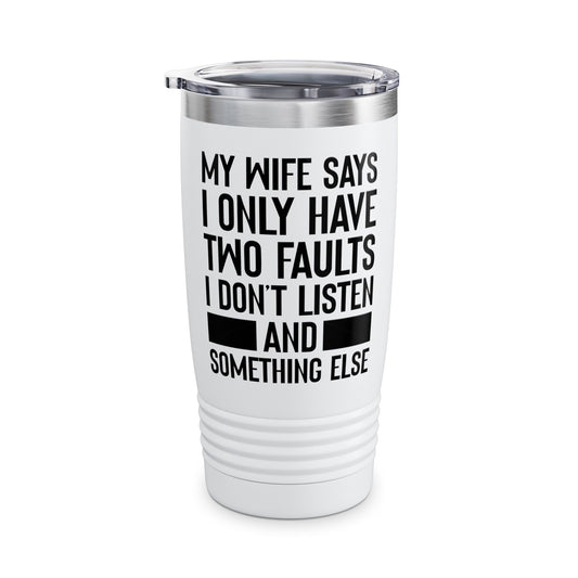 Mens My Wife Says I Only Have Two Faults Funny Wife Sarcastic Tumbler For Men Women