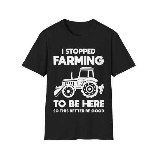 I Stopped Farming To Be Here Funny Farming Farmers T-Shirt For Men Women T-Shirt