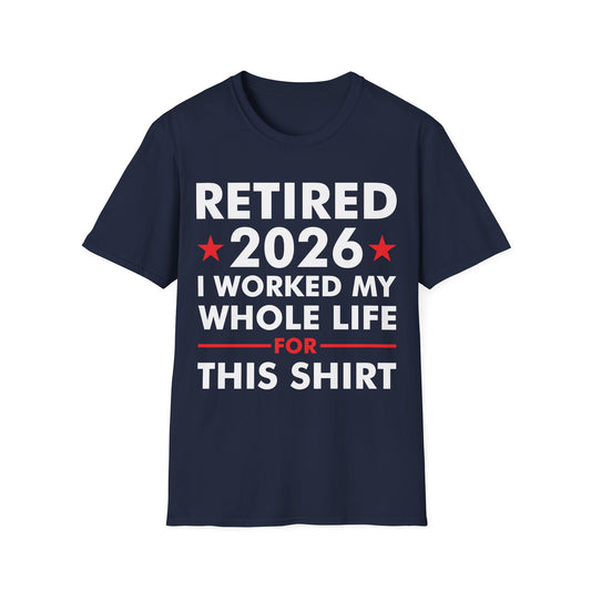 Retired 2026 I Worked My Whole Life for This Shirt Retirement T-Shirt Men Women
