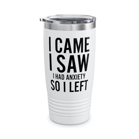 Funny I Came I Saw I Had Anxiety So I Left Sarcastic For Men Women Tumbler