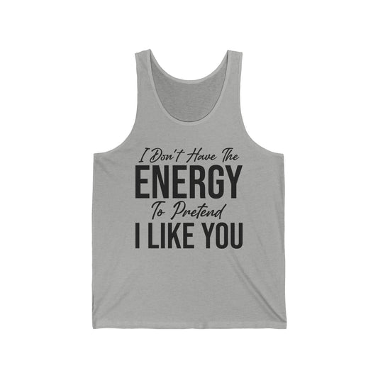 I Don't Have The Energy To Pretend I Like You Today Funny Sarcastic Tank Tops