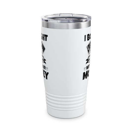 I Bought This Tumbler With Your Money Funny Poker Gift Tumbler For Men Women Tumbler