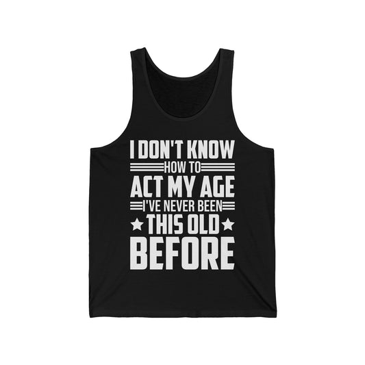 I Don't Know How to Act My Age Adulting Funny Adult Tank Tops