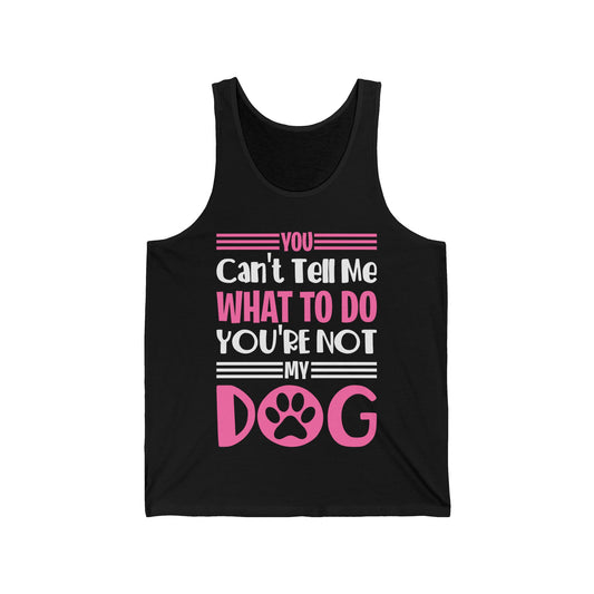 You Can't Tell Me What To Do You're Not My Dog Funny Dog Lovers Tank Top For Men Women