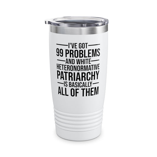 I've Got 99 Problems and White Heteronormative Patriarchy Women Rights Equality Tumbler