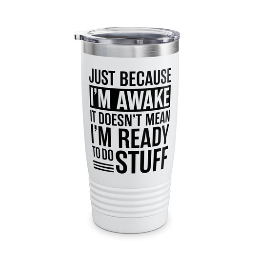 Just Because I'm Awake Lazy Funny Saying Tweens and Teens Tumbler For Men Women
