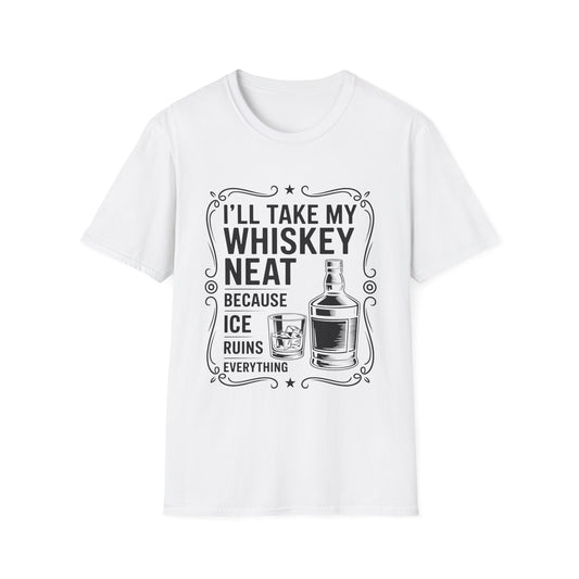 I'll Take My Whiskey Neat Because Ice Ruins Everything T-Shirt