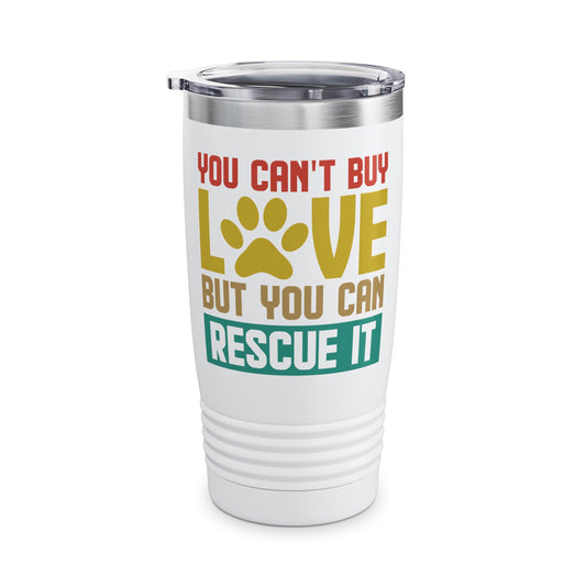 Animal Lover Gift You Cant Buy Love But You Can Rescue It Pet Adoption Tumbler
