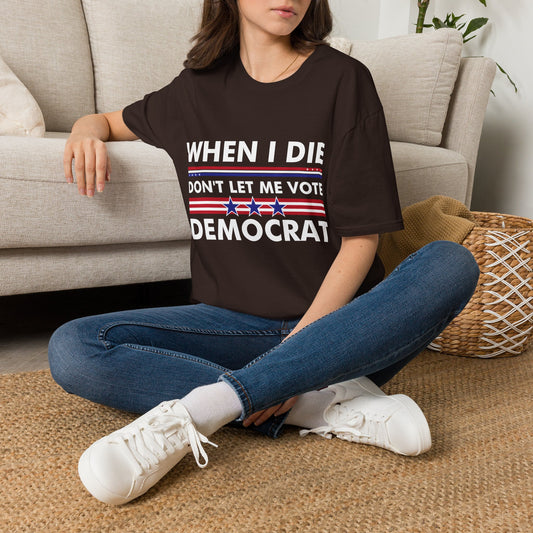 Funny When I Die Dont Let Me Vote Democrat Sarcastic T-Shirt Men Women