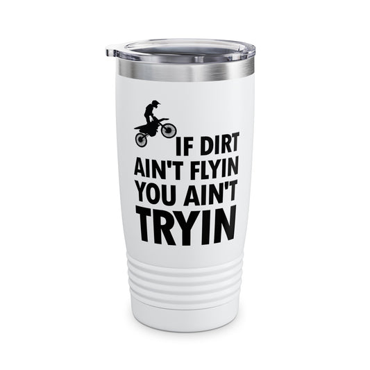 Funny If Dirt Aint Flying You Aint Trying Dirt Bike Rider Supercross Motocross Ride Tumbler