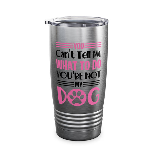 You Can't Tell Me What To Do You're Not My Dog Funny Dog Lovers Tumbler For Men Women