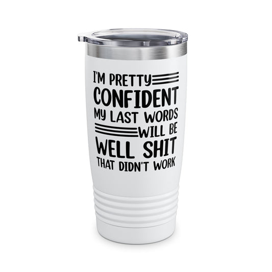 Funny I Am Pretty Confident My Last Words Will Be Well Didn't Work Sarcastic Tumbler