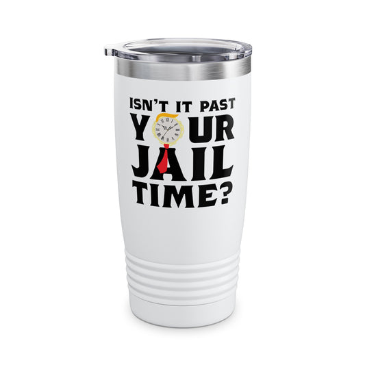 Isn’t It Past Your Jail Time Funny Saying Joke Humour Tumbler For Men Women Tumbler