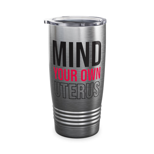 Mind Your Own Uterus Reproductive Rights My Body My Choice Tumbler Women's