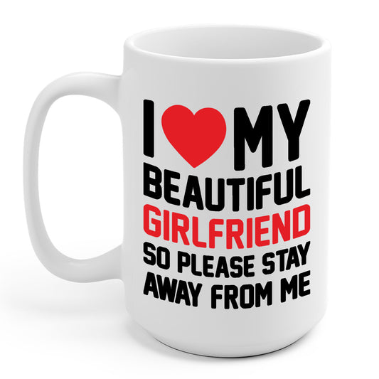 Funny I Love My Girlfriend So Please Stay Away From Me Sarcastic Coffee Mug