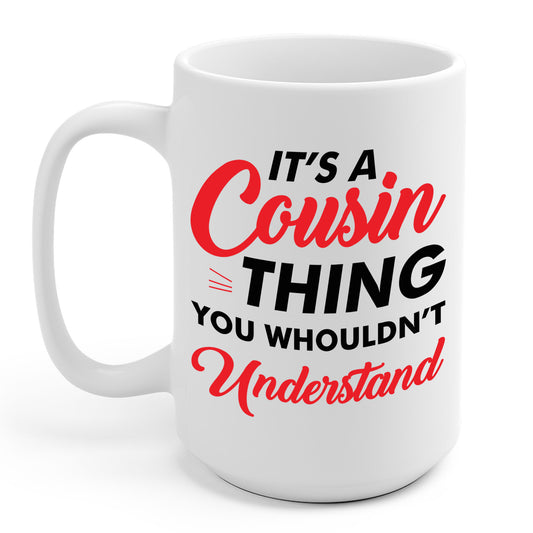Its a Cousin Thing You Wouldnt Understand Sarcastic Funny Cousin Coffee Mug For Men Women