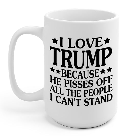 Funny I Love Trump Because He Pisses Off The People I Can't Stand Coffee Mug For Men Women