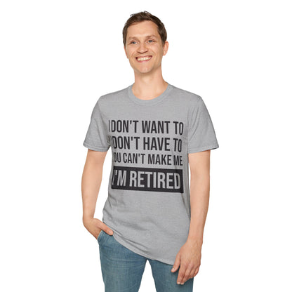 Funny I Don't Want To Have You Cant Make Me I'm Retired Retirement Grandpa Grand Dad Fathers Day T-Shirt Men Women