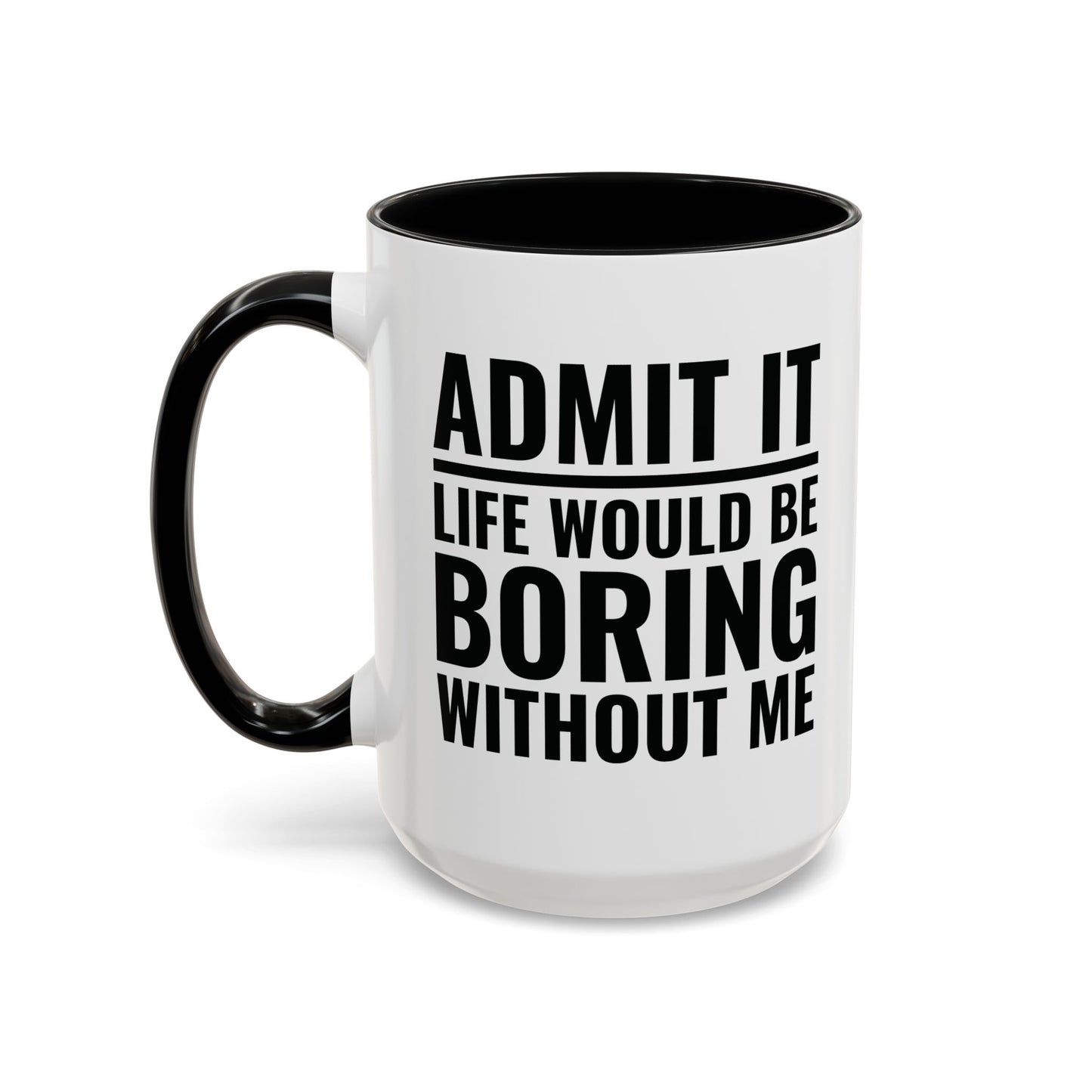 Funny Admit It Life Would Be Boring Without Me Funny Saying Coffee Mug Men Women