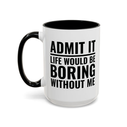 Funny Admit It Life Would Be Boring Without Me Funny Saying Coffee Mug Men Women