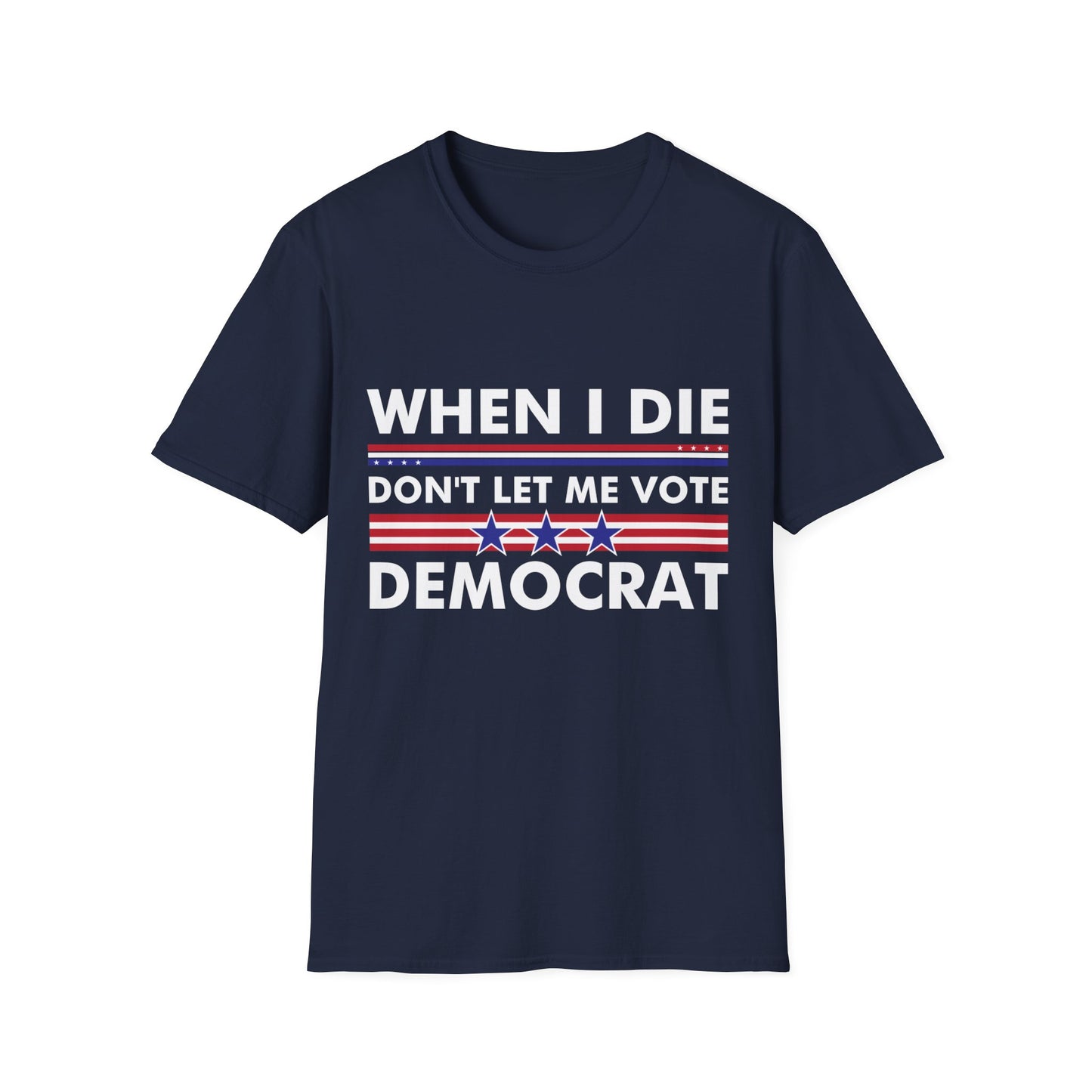 Funny When I Die Dont Let Me Vote Democrat Sarcastic T-Shirt Men Women