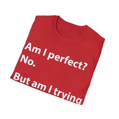 Funny Am I Perfect No. Am I Trying To Be A Better Person Also No Sarcastic T-Shirt