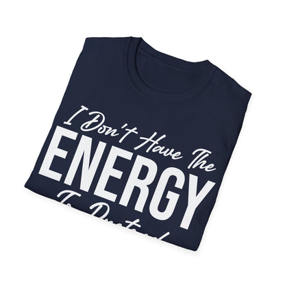 I Don't Have The Energy To Pretend I Like You Today Funny Sarcastic T-Shirt