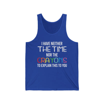 I Have Neither The Time Nor The Crayons to Explain Sarcastic Tank Tops For Men Women