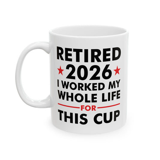 Retired 2026 I Worked My Whole Life For This Cup Retirement Coffee Mug Men Women