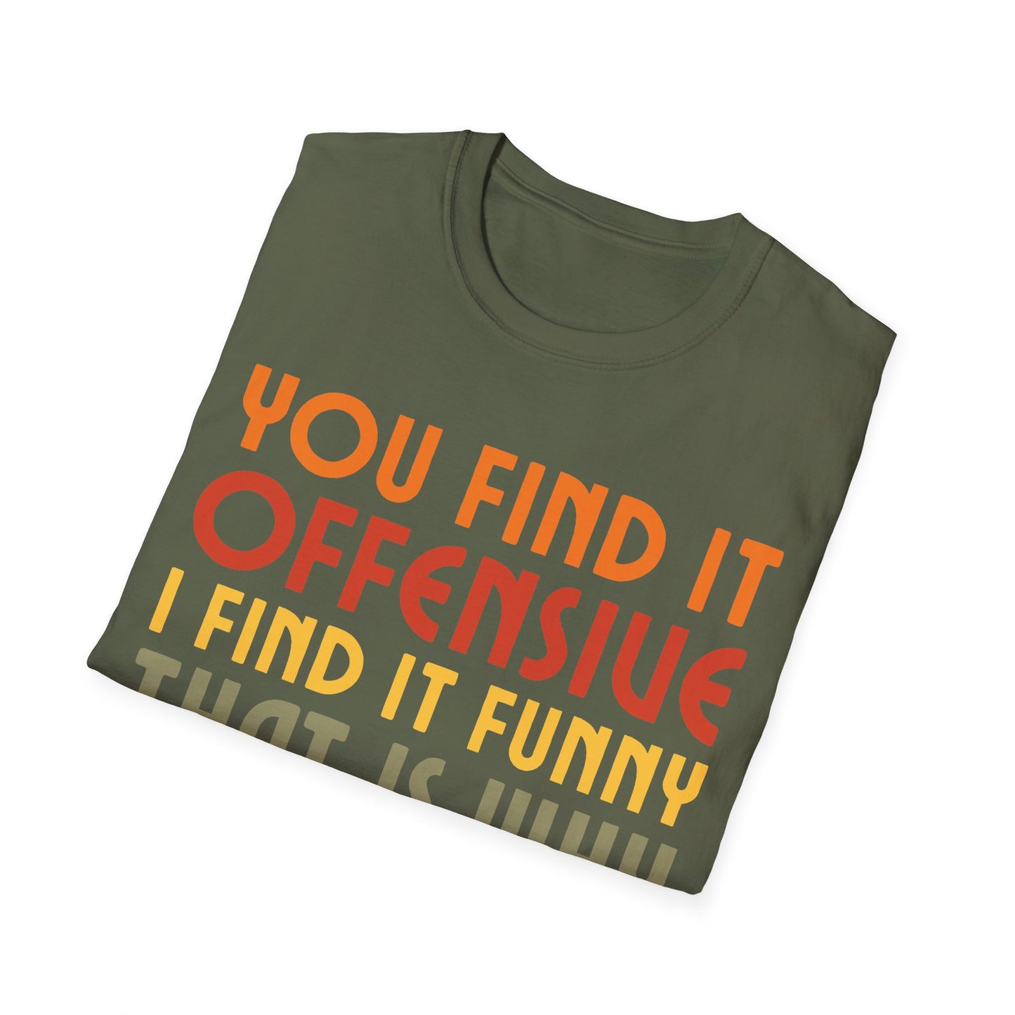 You Find It Offensive I Find It Funny That Is Why I Am Happier Funny T-Shirt For Men Women T-Shirt