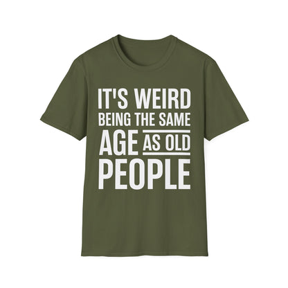 Funny Its Weird Being The Same Age As Old People Humor Grandpa T-Shirt