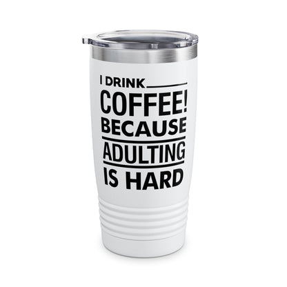 Funny I Drink Coffee! Because Adulting is Hard Sarcastic Sarcasm Tumbler Men Women