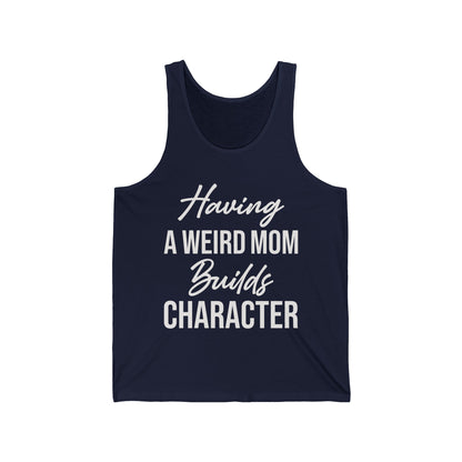 Having A Weird Mom Builds Character Funny Mothers Day Tank Top for Men Women