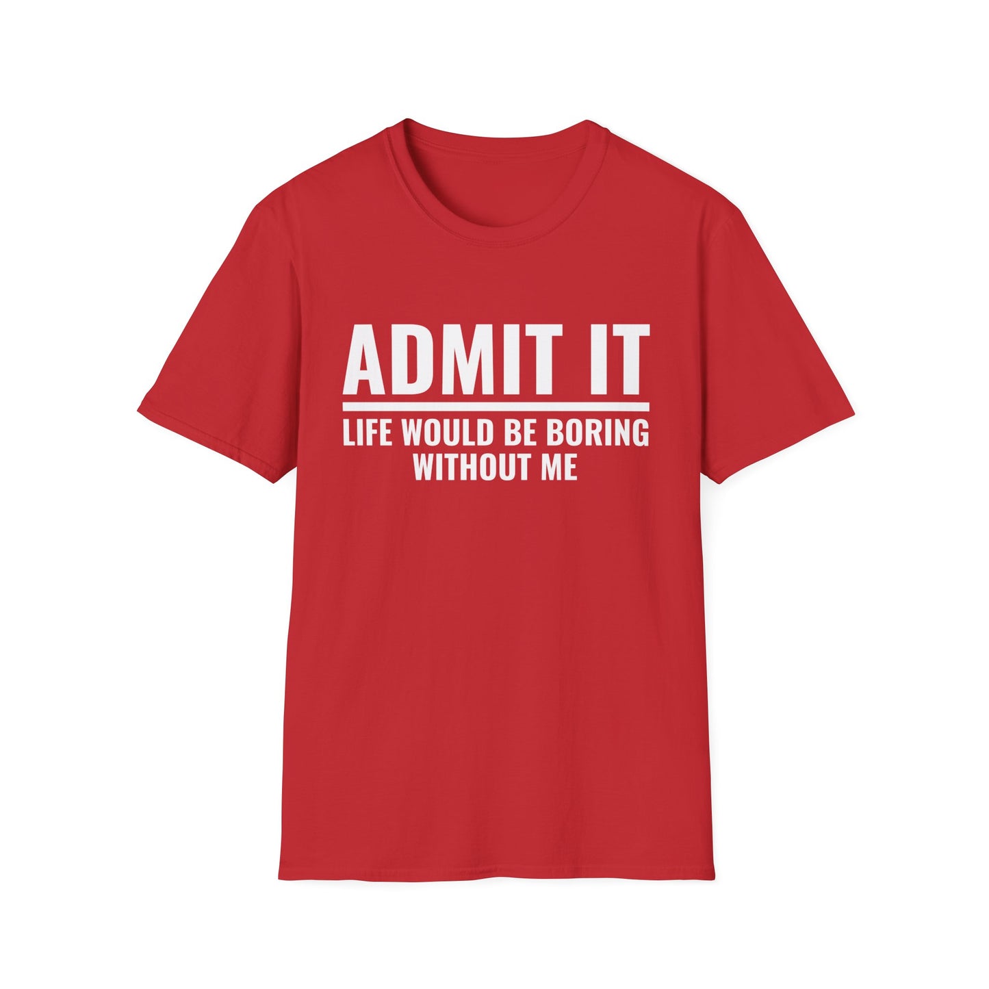 Funny Admit It Life Would Be Boring Without Me Funny Saying T-Shirt Men Women