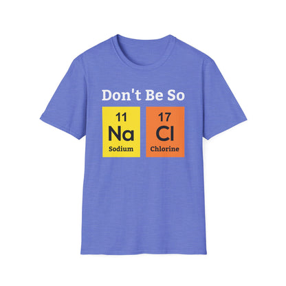 Funny Don't Be So Salty NaCl Chemistry Science Nerdy Nerd Novelty T-Shirt