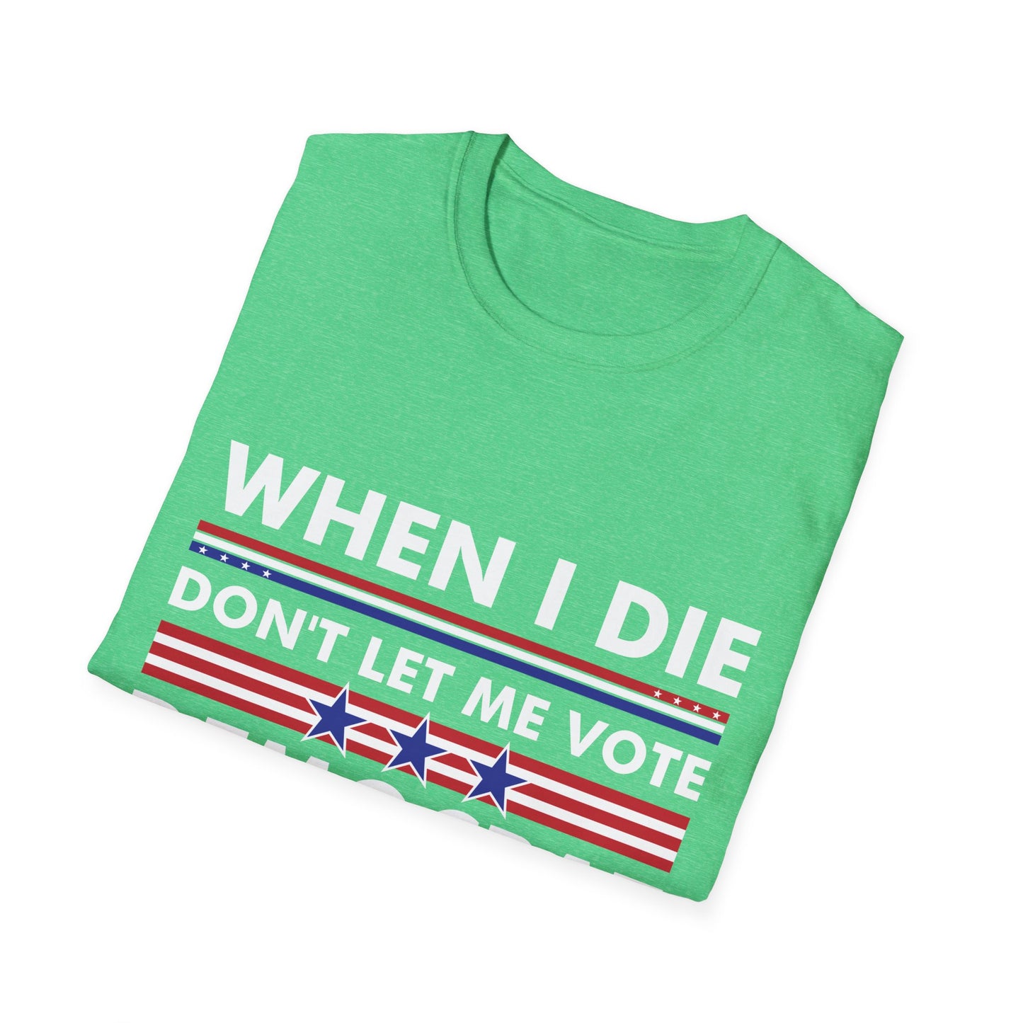 Funny When I Die Dont Let Me Vote Democrat Sarcastic T-Shirt Men Women