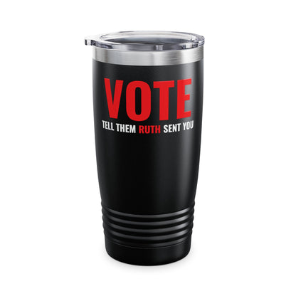 Vote Tell Them Ruth Sent You Funny American Women Saying Tumbler For Men Women Tumbler