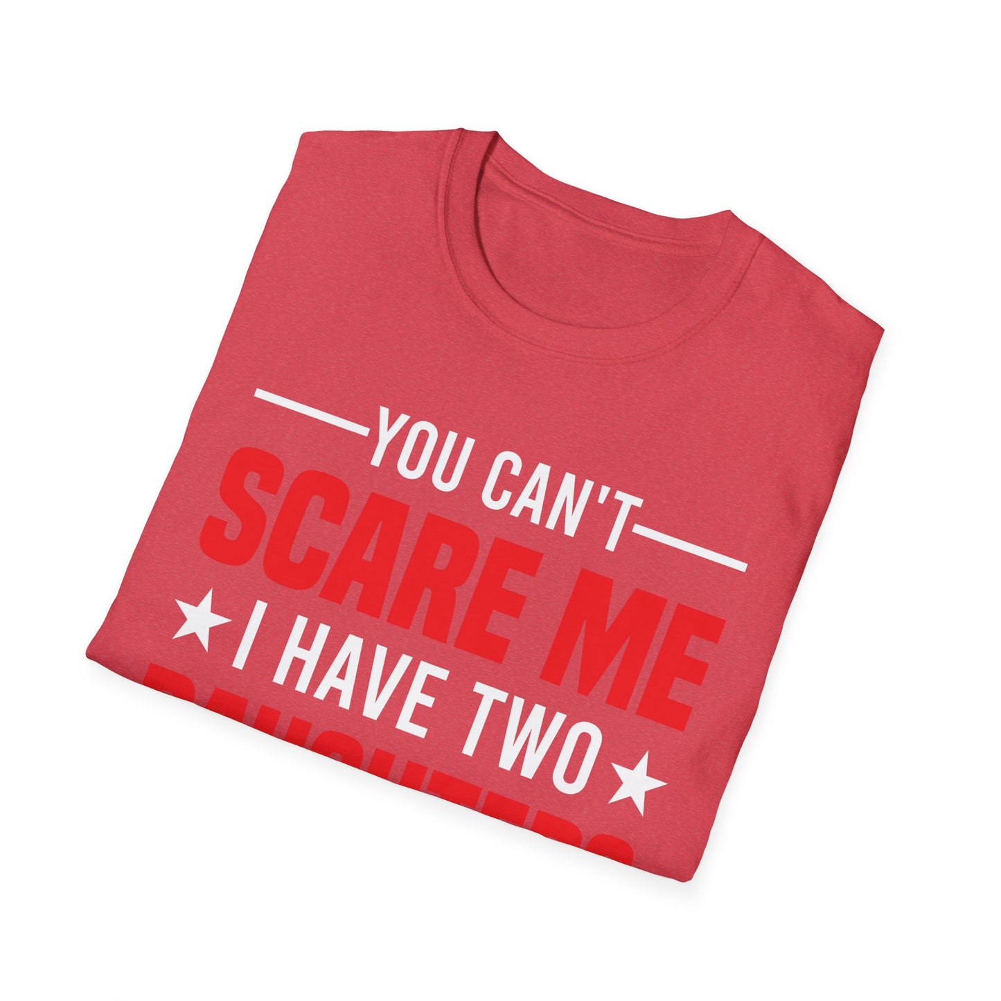 Two Mens You Cant Scare Me I Have Four Daughters and A Wife Funny T-Shirt