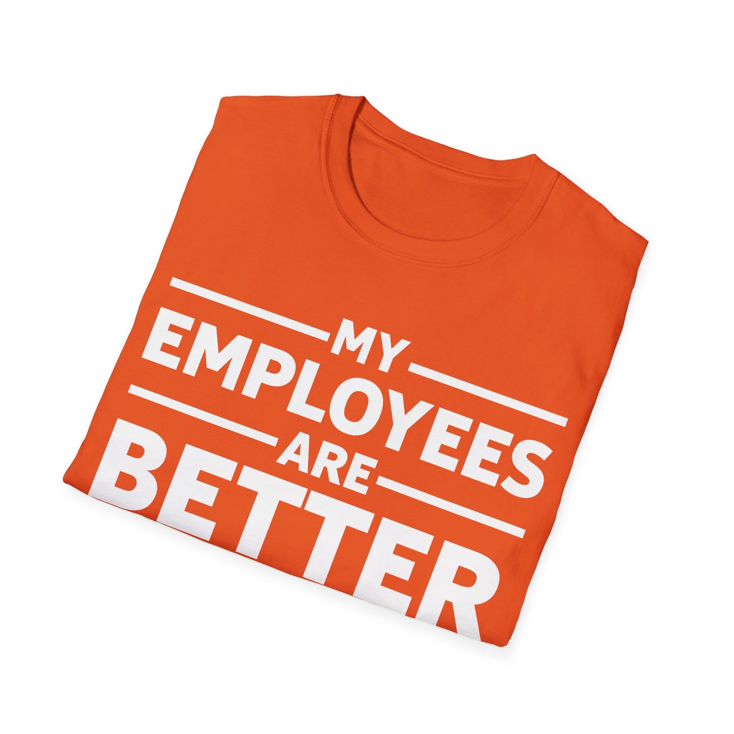 My Employees are Better Than Yours Funny Boss Team Work Appreciation T-Shirt