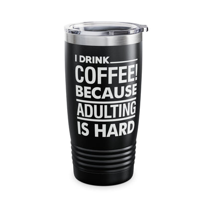 Funny I Drink Coffee! Because Adulting is Hard Sarcastic Sarcasm Tumbler Men Women