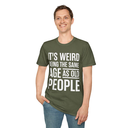 Funny Its Weird Being The Same Age As Old People Humor Grandpa T-Shirt