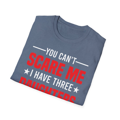 Three Mens You Cant Scare Me I Have Four Daughters and A Wife Funny T-Shirt