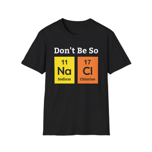 Funny Don't Be So Salty NaCl Chemistry Science Nerdy Nerd Novelty T-Shirt