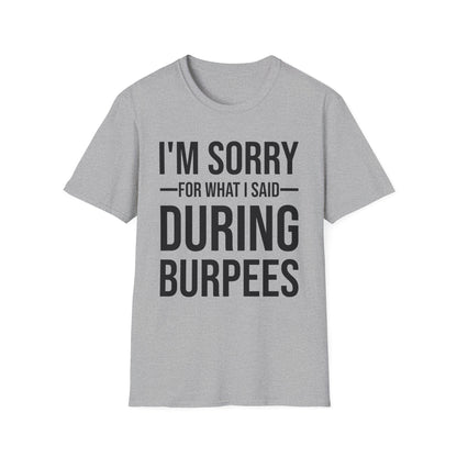 Funny I Am Sorry For What I Said During Burpees Gym Workout T-Shirt Men Women