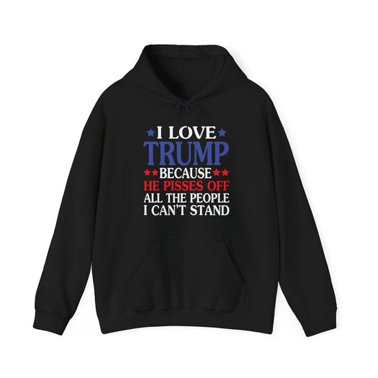 Funny I Love Trump Because He Pisses Off The People I Can't Stand Hoodie For Men Women Hoodie